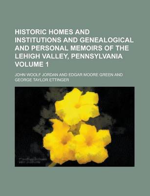 Book cover for Historic Homes and Institutions and Genealogical and Personal Memoirs of the Lehigh Valley, Pennsylvania Volume 1