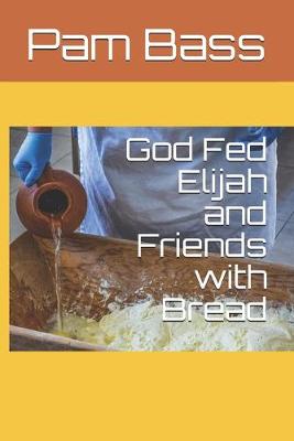 Book cover for God Fed Elijah and Friends with Bread