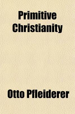 Book cover for Primitive Christianity (Volume 1); Its Writings and Teachings in Their Historical Connections