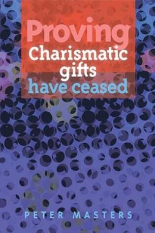 Cover of Proving Charismatic Gifts Have Ceased