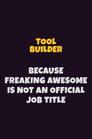 Cover of Tool Builder, Because Freaking Awesome Is Not An Official Job Title