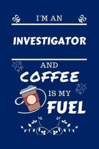 Cover of I'm An Investigator And Coffee Is My Fuel