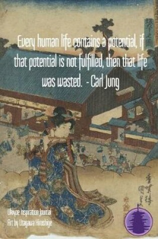 Cover of Every human life contains a potential, if that potential is not fulfilled, then that life was wasted. - Carl Jung