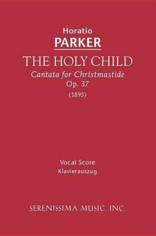 Cover of The Holy Child, Cantata for Christmastide, Op. 37 (1893)