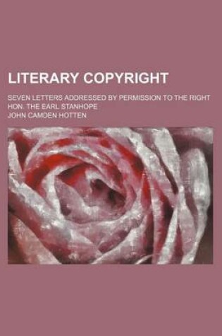 Cover of Literary Copyright; Seven Letters Addressed by Permission to the Right Hon. the Earl Stanhope