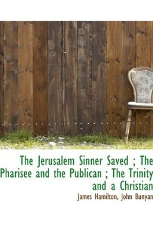 Cover of The Jerusalem Sinner Saved; The Pharisee and the Publican; The Trinity and a Christian