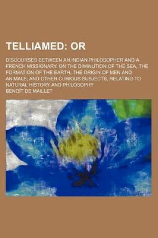 Cover of Telliamed; Or. Discourses Between an Indian Philosopher and a French Missionary, on the Diminution of the Sea, the Formation of the Earth, the Origin