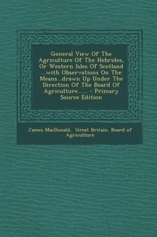 Cover of General View of the Agriculture of the Hebrides, or Western Isles of Scotland ...with Observations on the Means...Drawn Up Under the Direction of the