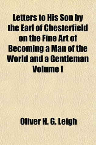 Cover of Letters to His Son by the Earl of Chesterfield on the Fine Art of Becoming a Man of the World and a Gentleman Volume I