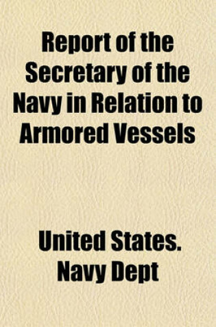 Cover of Report of the Secretary of the Navy in Relation to Armored Vessels