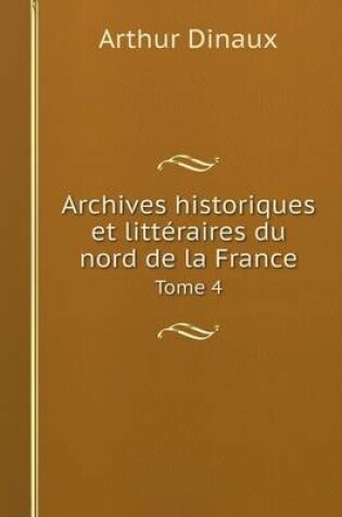 Cover of Archives historiques et littéraires du nord de la France Tome 4