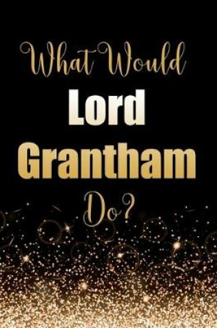 Cover of What Would Lord Grantham Do?