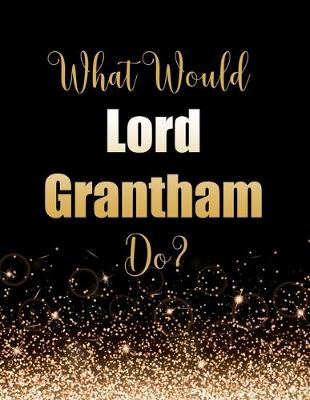 Book cover for What Would Lord Grantham Do?