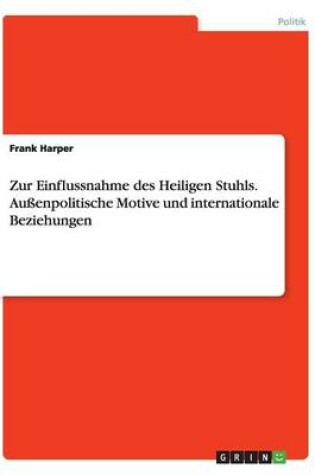 Cover of Zur Einflussnahme des Heiligen Stuhls. Aussenpolitische Motive und internationale Beziehungen