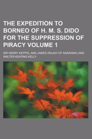 Cover of The Expedition to Borneo of H. M. S. Dido for the Suppression of Piracy Volume 1