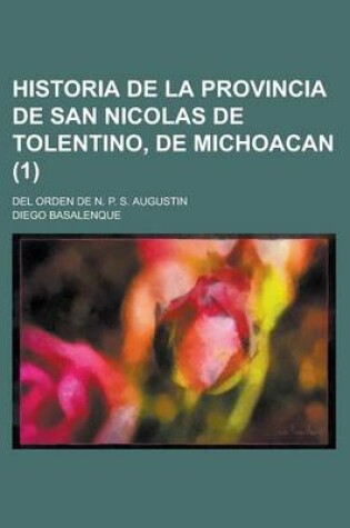 Cover of Historia de La Provincia de San Nicolas de Tolentino, de Michoacan; del Orden de N. P. S. Augustin (1)