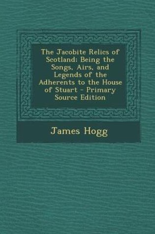 Cover of The Jacobite Relics of Scotland; Being the Songs, Airs, and Legends of the Adherents to the House of Stuart