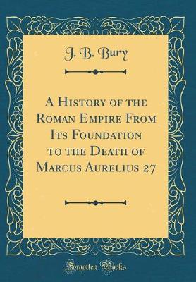 Book cover for A History of the Roman Empire from Its Foundation to the Death of Marcus Aurelius 27 (Classic Reprint)