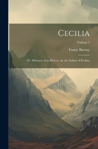 Cover of Cecilia; Or, Memoirs of an Heiress, by the Author of Evelina; Volume 3