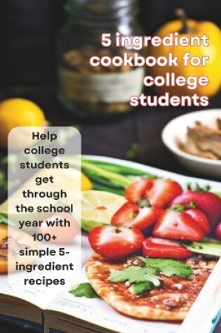 Cover of 5-Ingredient Cookbook For College Students