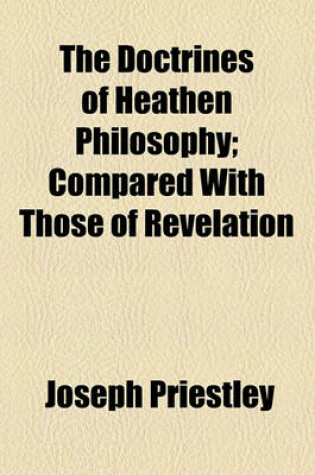 Cover of The Doctrines of Heathen Philosophy; Compared with Those of Revelation