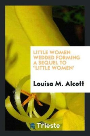 Cover of Little Women Wedded Forming a Sequel to Little Women'