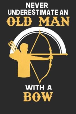 Book cover for Never Underestimate An Old Man With A Bow