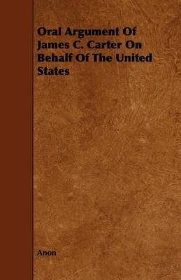 Book cover for Oral Argument Of James C. Carter On Behalf Of The United States