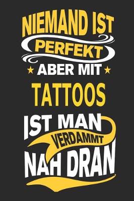 Book cover for Niemand Ist Perfekt Aber Mit Tattoos Ist Man Verdammt Nah Dran