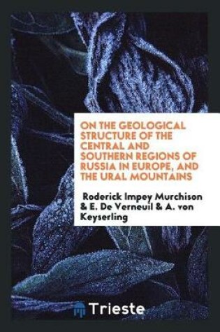Cover of On the Geological Structure of the Central and Southern Regions of Russia in Europe and the Ural ...