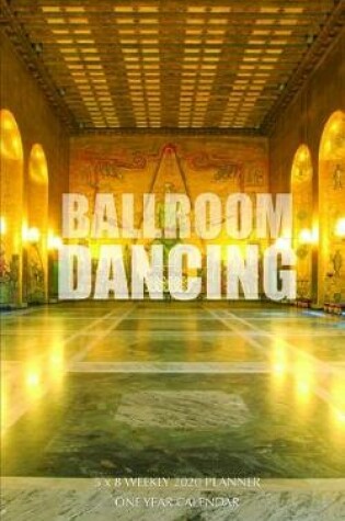 Cover of Ball Room Dancing 5 x 8 Weekly 2020 Planner