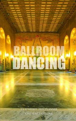 Book cover for Ball Room Dancing 5 x 8 Weekly 2020 Planner