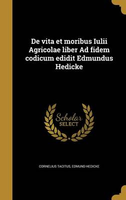 Book cover for de Vita Et Moribus Iulii Agricolae Liber Ad Fidem Codicum Edidit Edmundus Hedicke