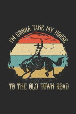 Book cover for I'm Gonna Take My Horse to The Old Town Road