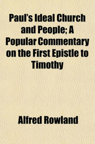 Cover of Paul's Ideal Church and People; A Popular Commentary on the First Epistle to Timothy