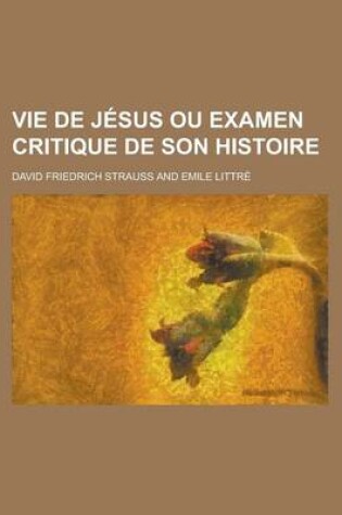 Cover of Vie de Jesus Ou Examen Critique de Son Histoire