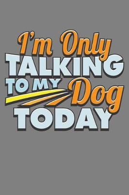 Book cover for I'M Only Talking To My Dog Today