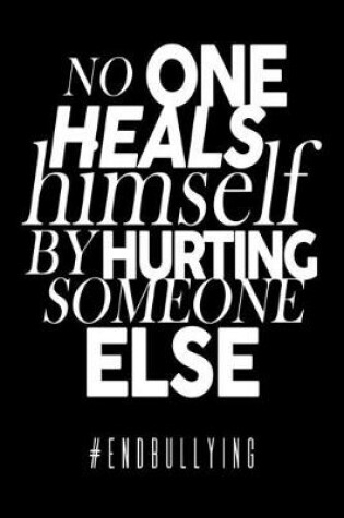 Cover of No One Heals Himself By Hurting Someone Else #endbullying