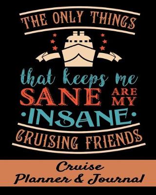 Cover of The Only Things that Keeps Me Sane are My Insane Cruising Friends Cruise Planner & Journal