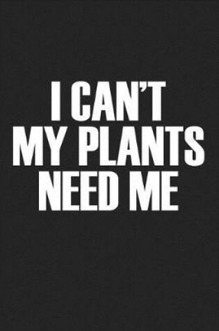 Cover of I Cant My Plants Need Me