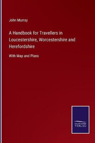 Cover of A Handbook for Travellers in Loucestershire, Worcestershire and Herefordshire