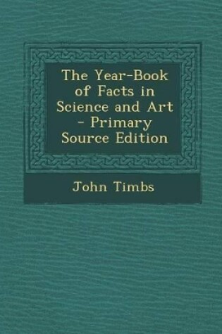 Cover of The Year-Book of Facts in Science and Art - Primary Source Edition