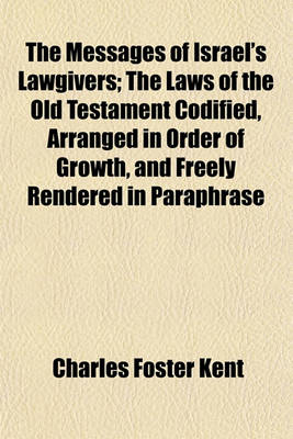 Book cover for The Messages of Israel's Lawgivers; The Laws of the Old Testament Codified, Arranged in Order of Growth, and Freely Rendered in Paraphrase