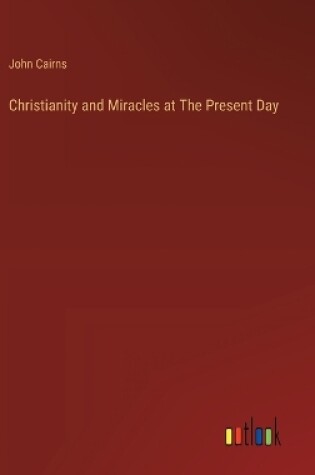 Cover of Christianity and Miracles at The Present Day