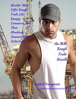 Book cover for Workin' Men Offer Rough Trade Like Bumpy Commerce, and Their Manhoods Simmer Most Seductively