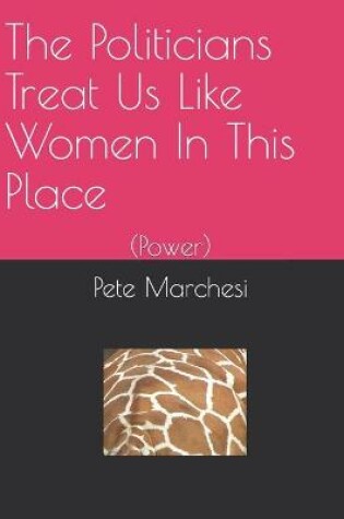 Cover of The Politicians Treat Us Like Women In This Place