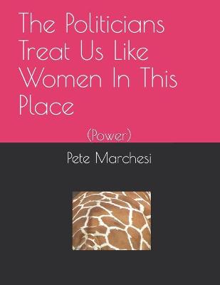 Book cover for The Politicians Treat Us Like Women In This Place