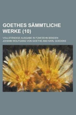 Cover of Goethes Sammtliche Werke; Vollstandige Ausgabe in Funfzehn Banden (10 )