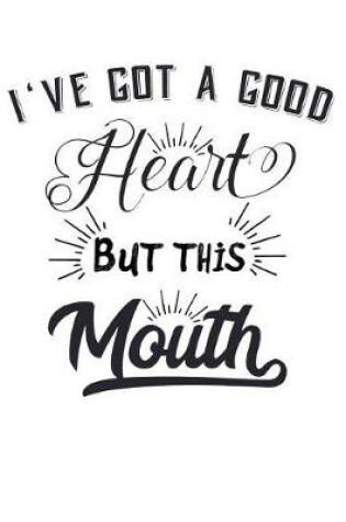 Cover of I've got a good heart, but this mouth