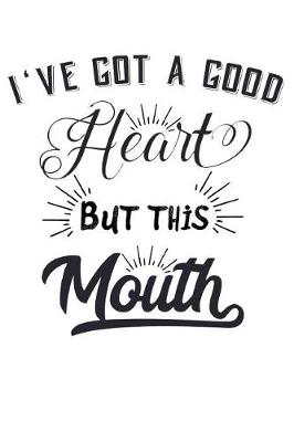 Book cover for I've got a good heart, but this mouth